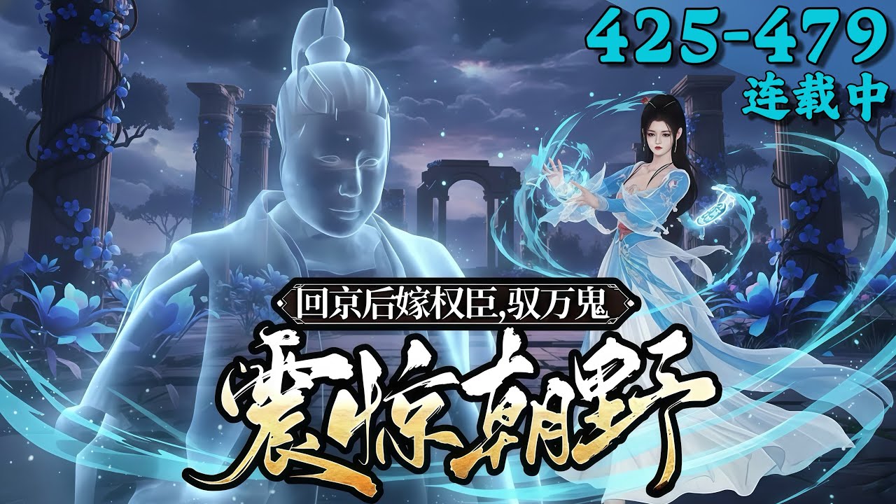 《回京后嫁权臣，驭万鬼！震惊朝野》425~479