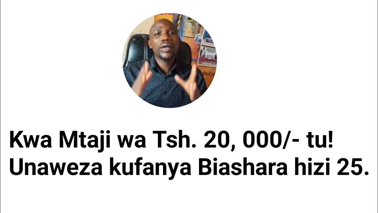 HIZI NI BIASHARA 25 UNAZOWEZA KUFANYA KWA MTAJI WA ELFU 20 TU!
