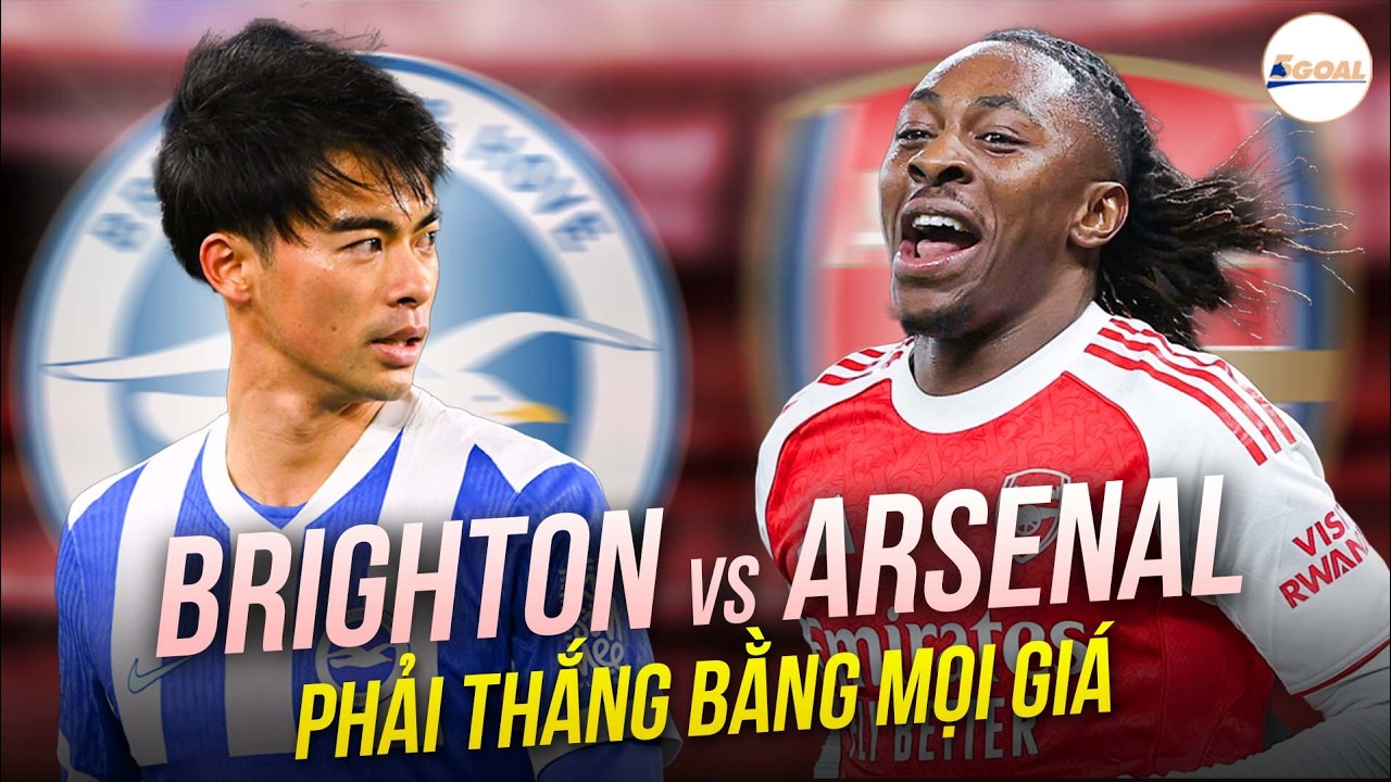 NHẬN ĐỊNH: BRIGHTON  VS ARSENAL | PHÁO THỦ PHẢI THẮNG BẰNG MỌI GIÁ #5goal