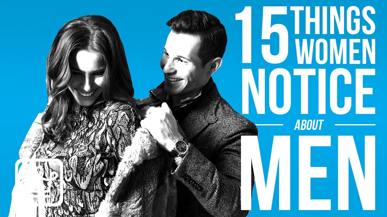 First 15 Things Women NOTICE About A Man