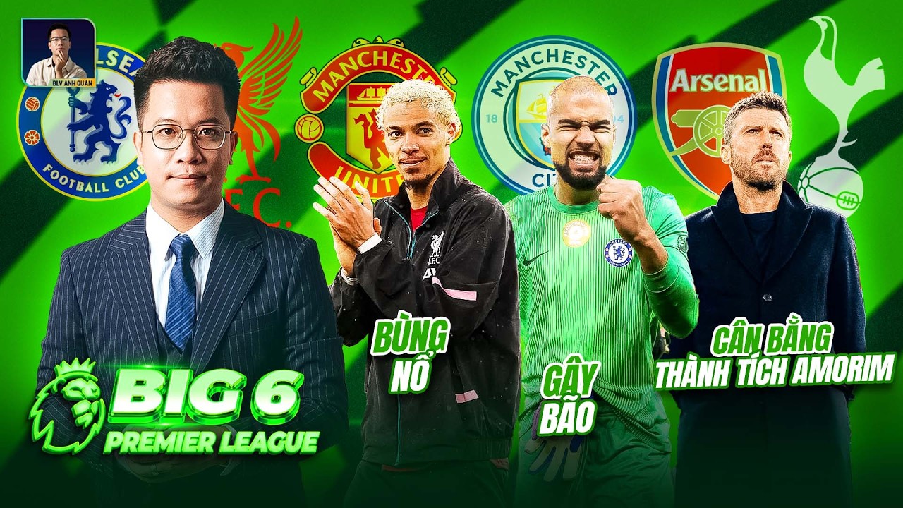 BIG 6 PREMIER LEAGUE: EKITIKE BÙNG NỔ, ROBERT SANCHEZ GÂY BÃO, CARRICK CÂN BẰNG THÀNH TÍCH AMORIM