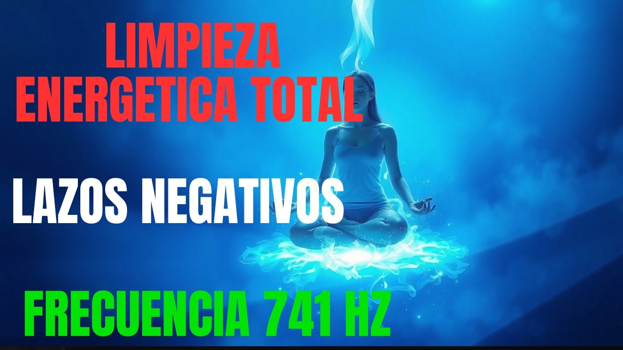 FRECUENCIA 741 Hz LIMPIEZA ENERGETICA TOTAL / LAZOS NEGATIVOS y SELLAR tu AURA