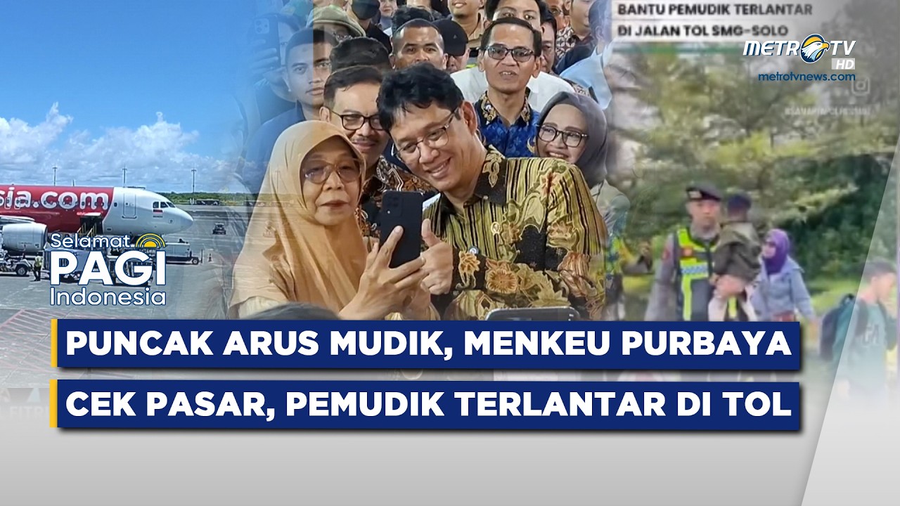 [FULL] SELAMAT PAGI INDONESIA- PUNCAK ARUS MUDIK, MENKEU PURBAYA CEK PASAR, PEMUDIK TERLANTAR DI TOL