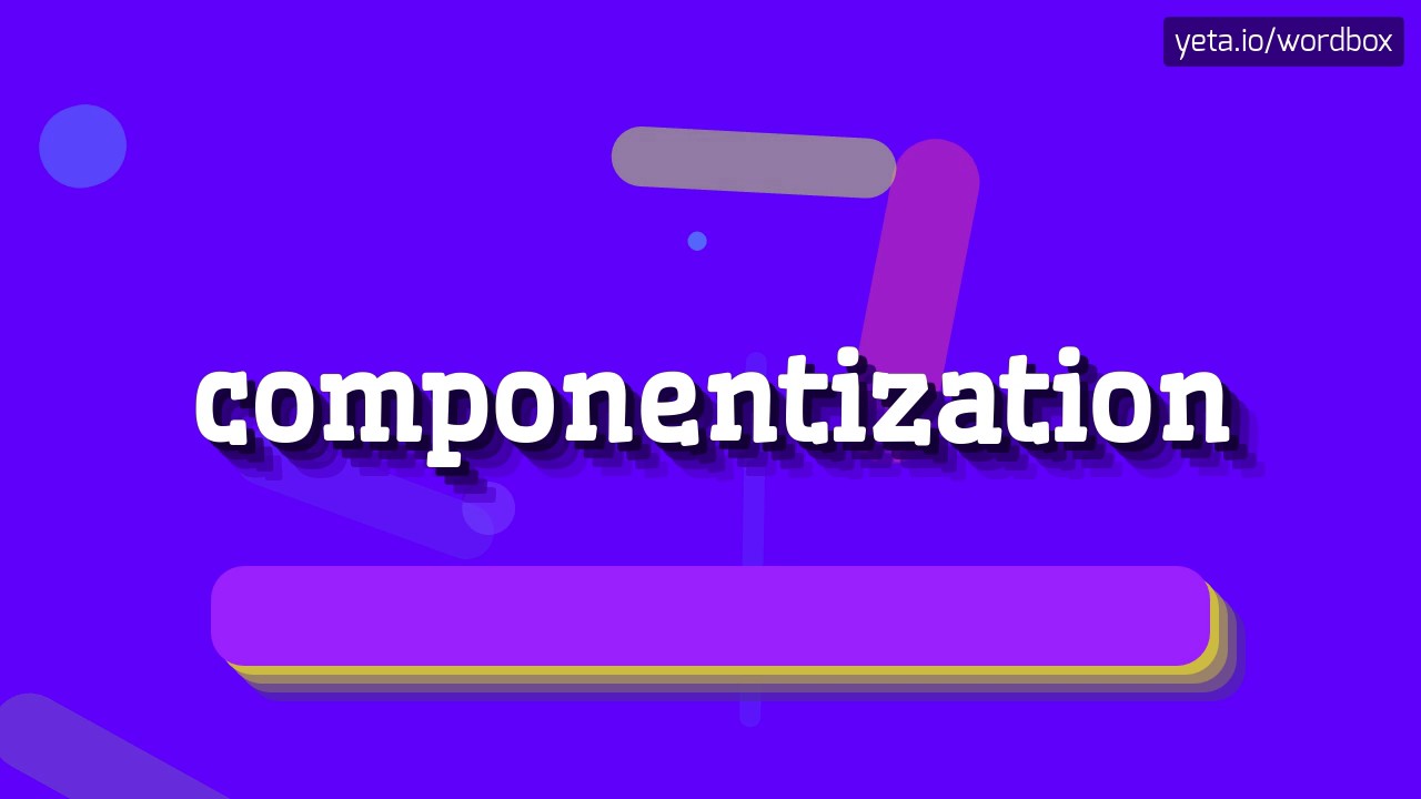 COMPONENTIZATION - HOW TO PRONOUNCE IT!?