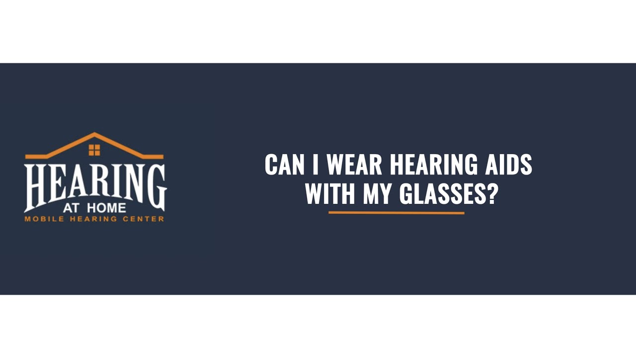 Can I Wear Hearing Aids with my Glasses? | Hearing at Home