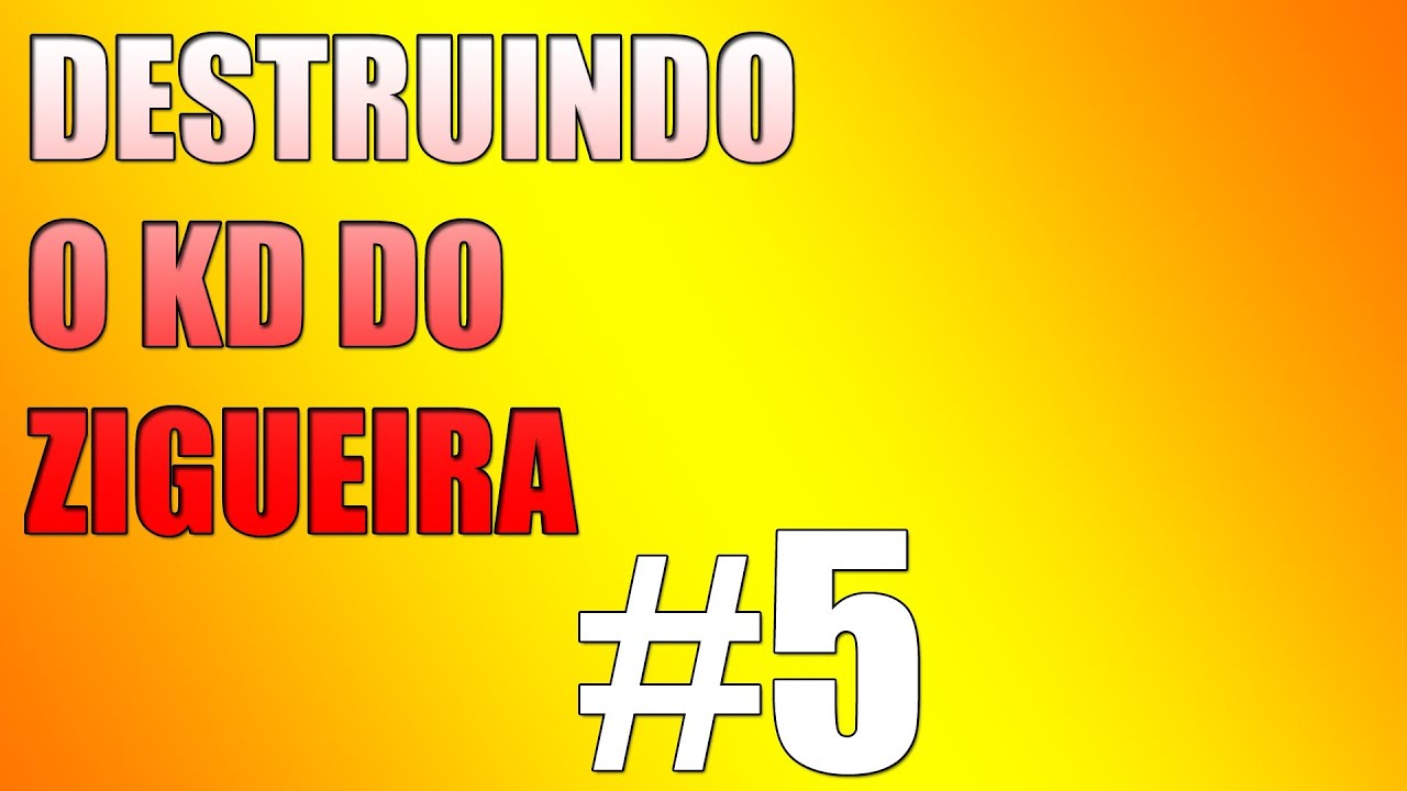 Destruindo o KD do ziGueira #5