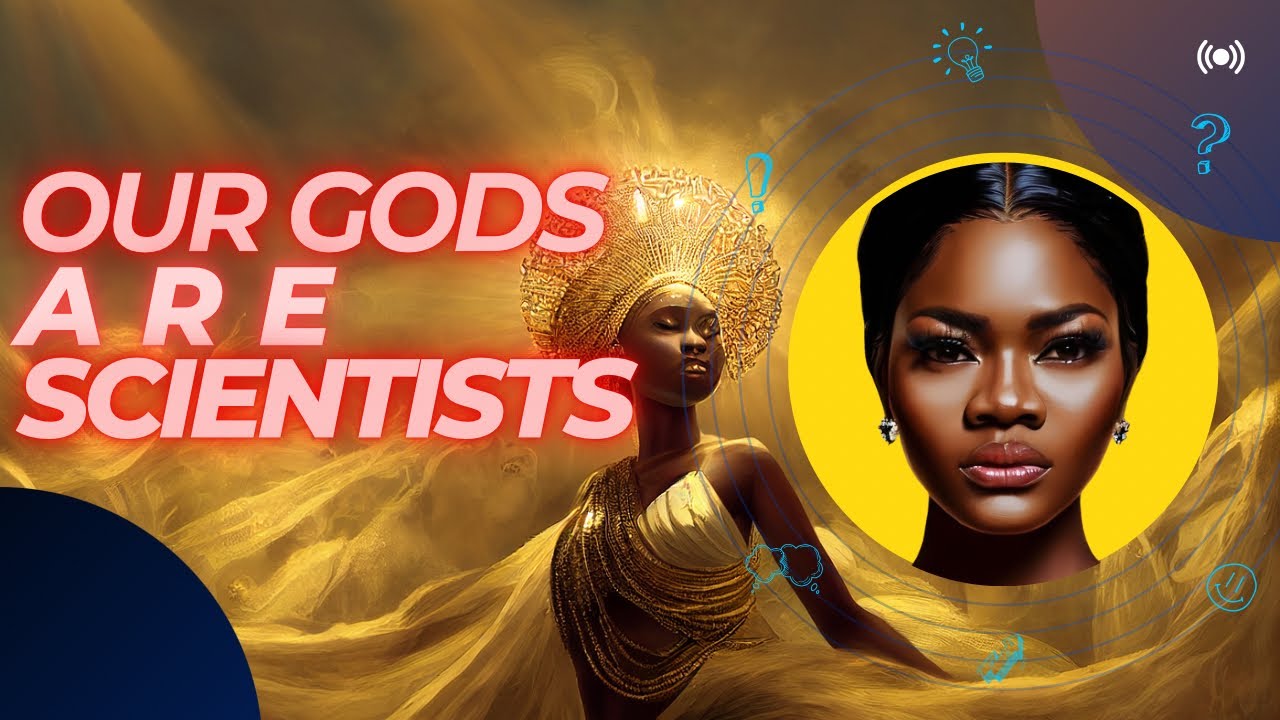 SPIRITUAL HOUR: AFRICAN GODS ARE SCIENTISTS — by Maame Grace