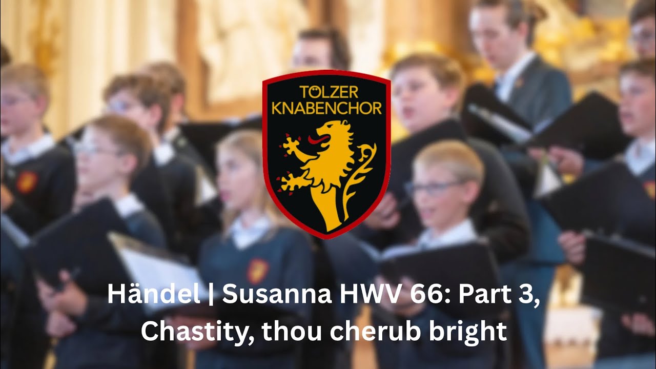 Händel | Susanna HWV 66: Part 3, Chastity, thou cherub bright | Tölzer Knabenchor