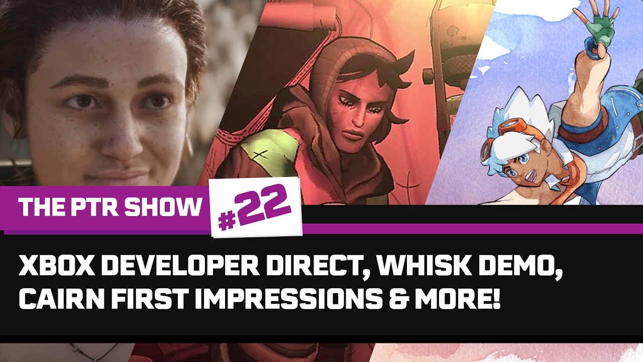 Xbox Developer Direct, Whisk Demo, Cairn First Impressions & More! - The PTR Show #22