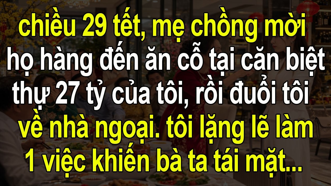 Mẹ Chồng Đuổi Tôi Khỏi Nhà Trước Mặt Cả Họ Ngày 29 Tết,  Bà Ta Không Biết Tôi Mới Là CHỦ !