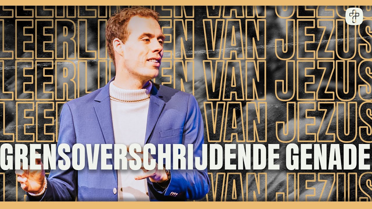 Grensoverschrijdende Genade | SERIE: Leerlingen van Jezus | Ps. Jeroen Dorstijn