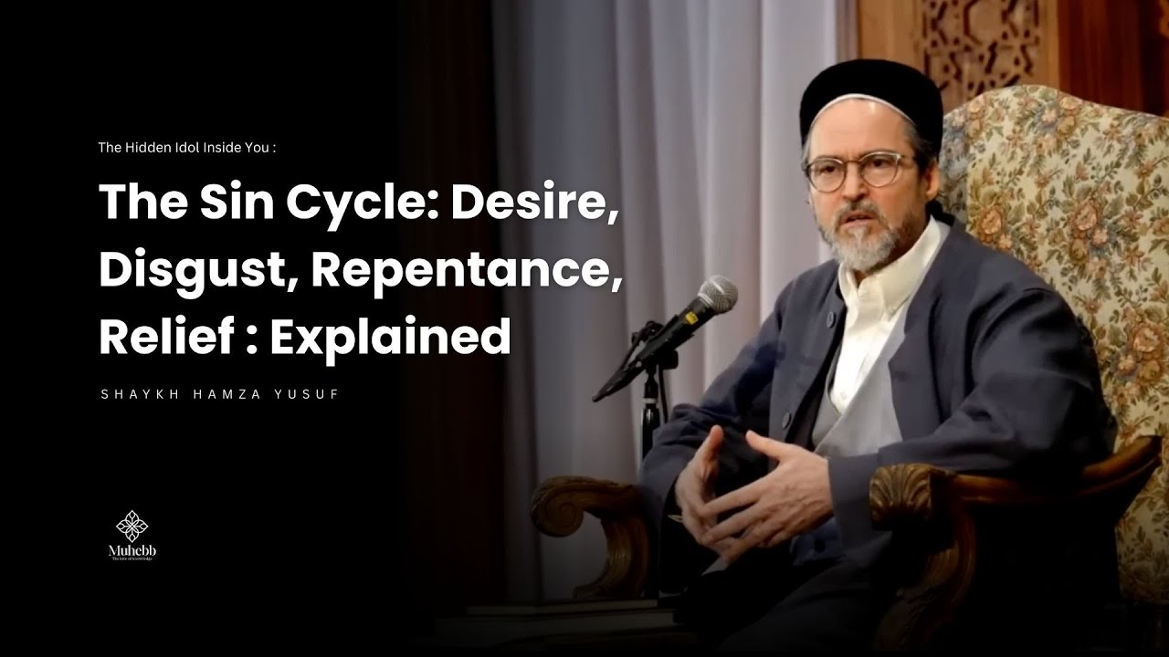 Breaking the Sin Cycle -  Desire, Disgust, Repentance, Relief - Shaykh Hamza Yusuf