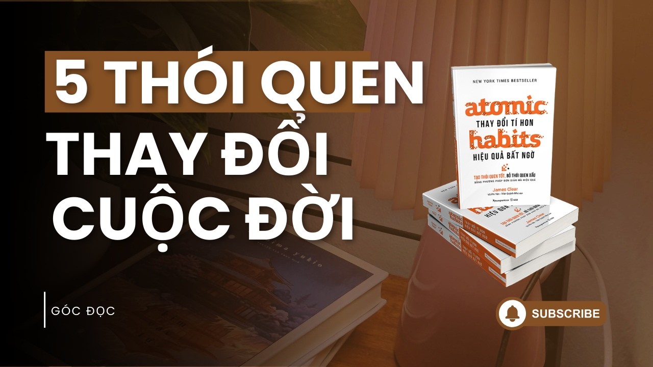 Atomic Habits: 5 Bài Học Thay Đổi Cuộc Đời | Góc Đọc