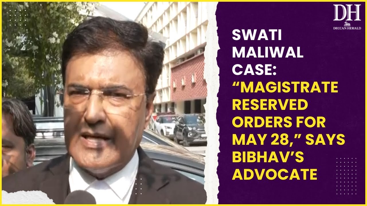 Swati Maliwal Case: &ldquo;Magistrate reserved orders for May 28,&rdquo; says Bibhav&rsquo;s advocate