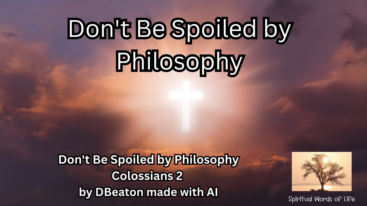 Colossians 2 Don't Be Spoiled by Philosophy