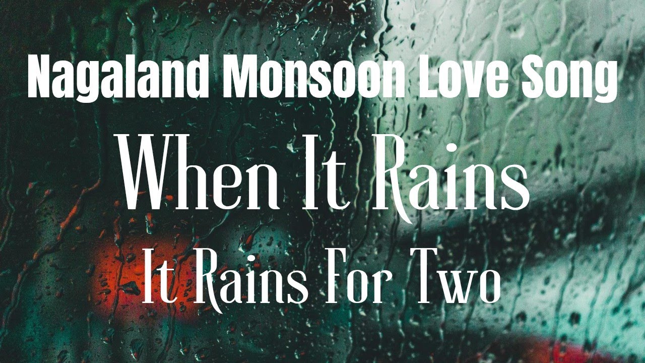 Nagaland Monsoon Love Song | When It Rains, It's you.