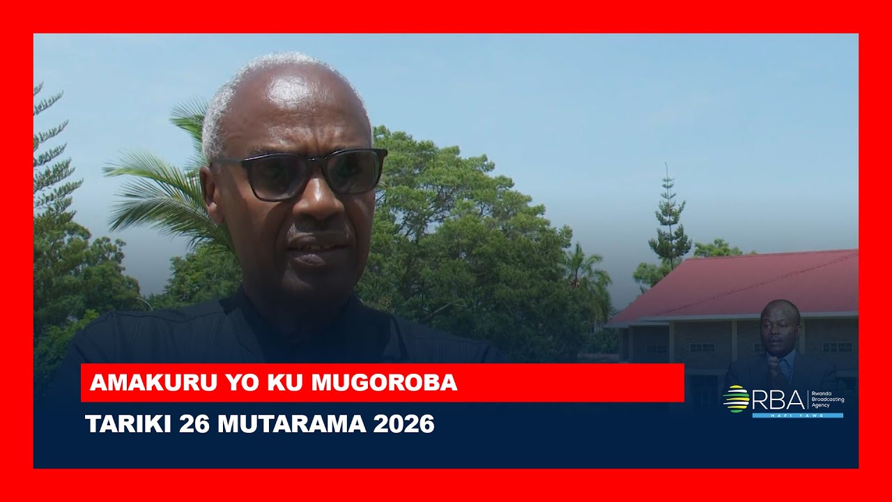 AMAKURU YO KU MUGOROBA || TARIKI 26 MUTARAMA 2026