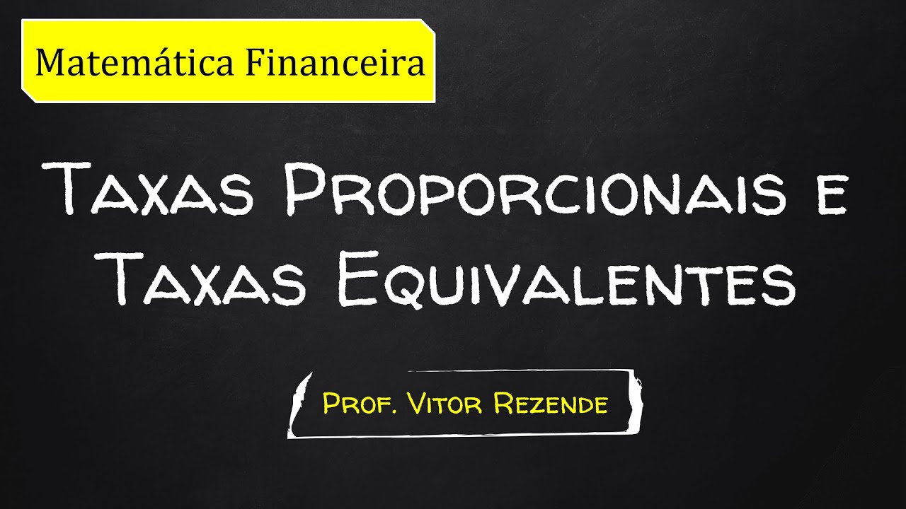 MATEMÁTICA FINANCEIRA - Taxas Proporcionais e Taxas Equivalentes