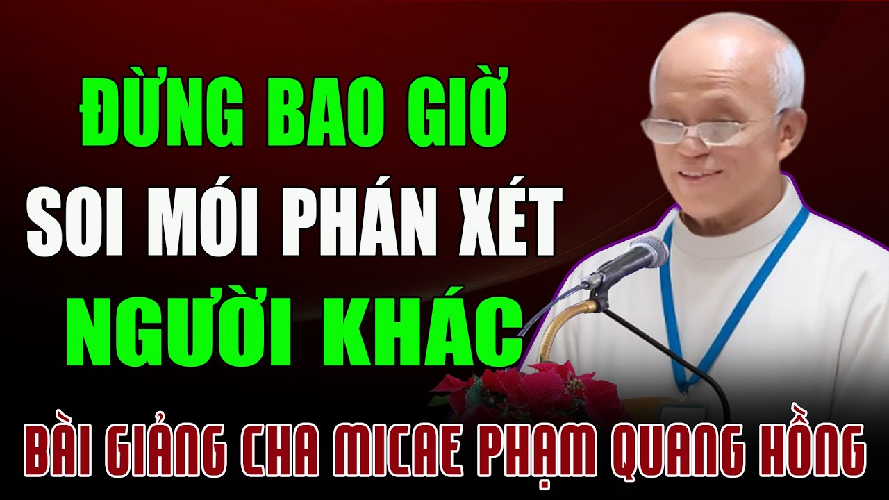 Đừng Bao Giờ Soi Mói Hay Phán Xét Người Khác - Bài Giảng Tỉnh Thức của Cha Micae Phạm Quang Hồng