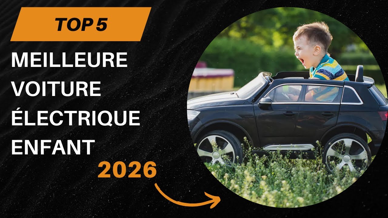 TOP 5 Meilleure Voiture Électrique Enfant 2026 - Les Électrique Enfant Modèles