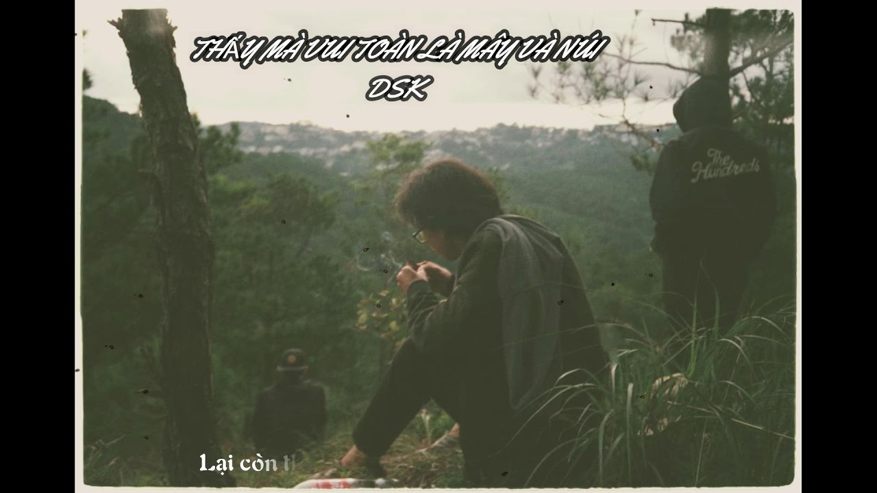 DSK - THẤY M&Agrave; VUI TO&Agrave;N L&Agrave; M&Acirc;Y V&Agrave; N&Uacute;I [Lyrics Video]