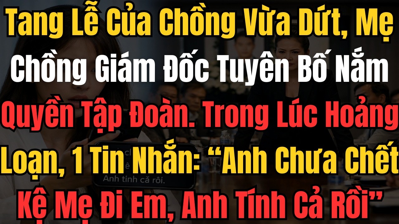 Tang Lễ Của Chồng Vừa Dứt, Mẹ Chồng Giám Đốc Tuyên Bố Nắm Quyền Tập Đoàn...Trong Lúc Hoảng Loạn