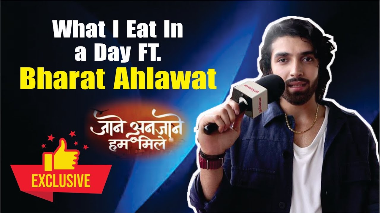Jaane Anjaane Hum Mile | Raghav Aka Bharat Shares His Fitness & Diet Routine, What I Eat In A Day!