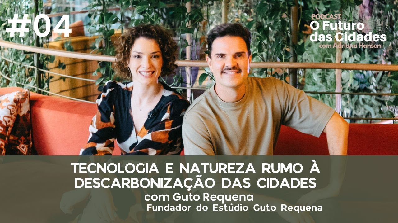 #04 Tecnologia e Natureza rumo à descarbonização das cidades - com Guto Requena