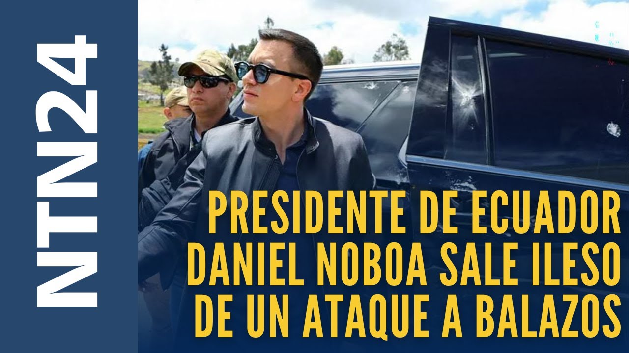 Presidente de Ecuador Daniel Noboa sale ileso de un ataque a balazos a caravana presidencial