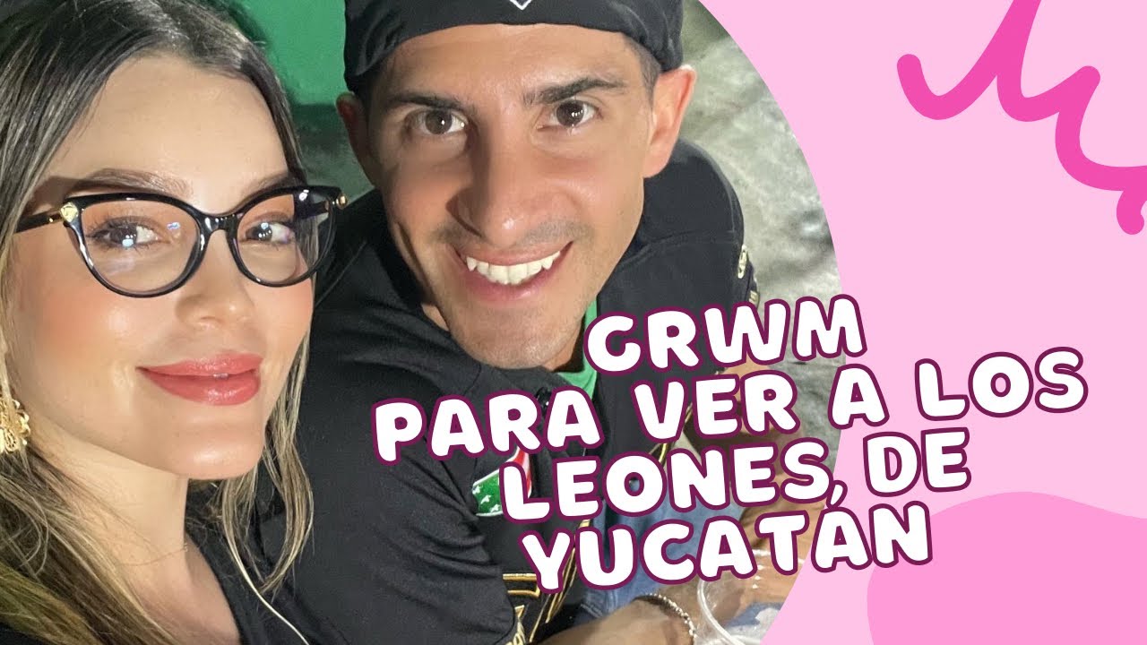 GRWM | Para ver a los Leones de Yucat&aacute;n | F&Iacute;NAL | B&eacute;isbol | Lylo Fa