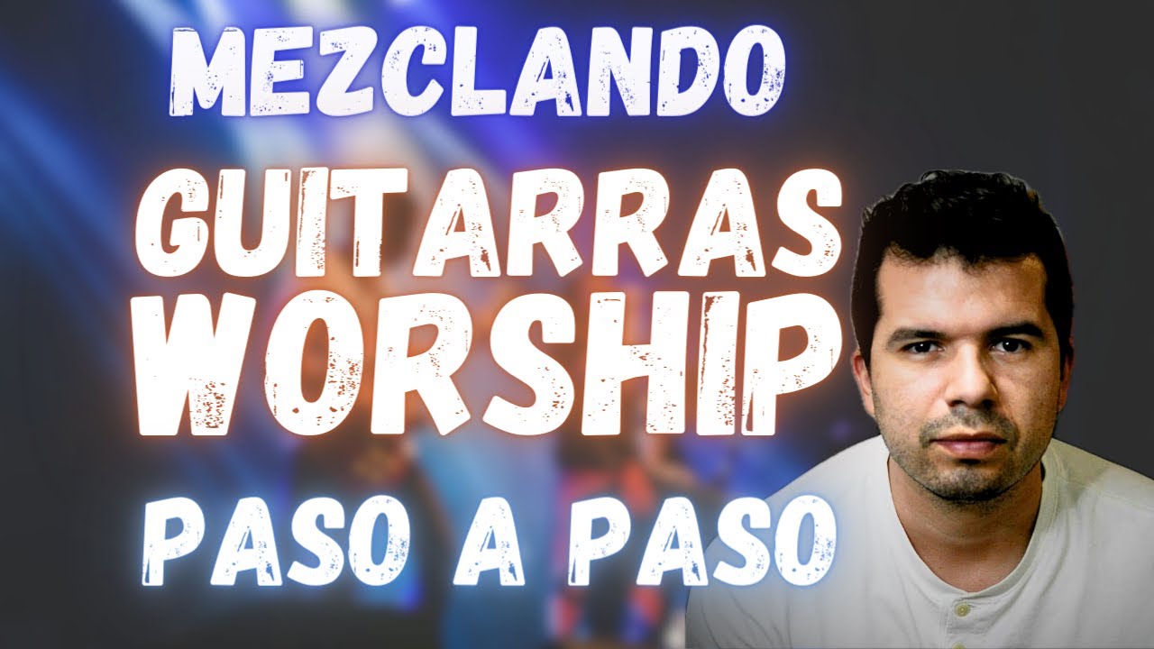 Cómo Mezclar Guitarras Worship - Serie Worship Parte 04