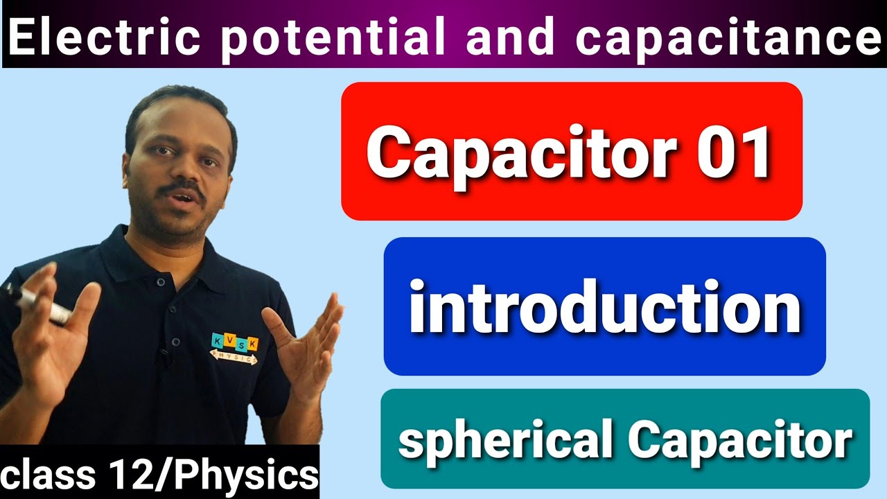 Capacitor 01: Introduction, capacitance of spherical Capacitor, Electric potential and capacitanc 09