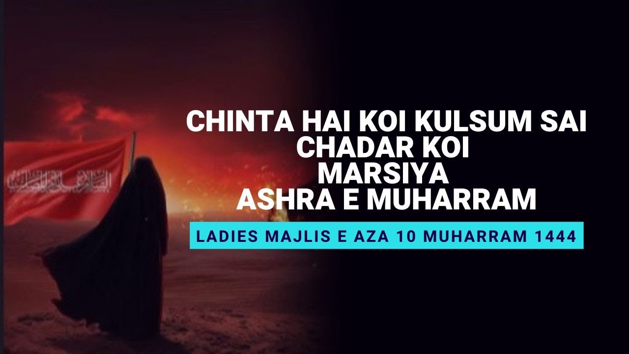 Chinta Hai Koi Kulsum Sai Chadar Koi Marsiya - Ladies Majlis e Aza - Youm e Ashura