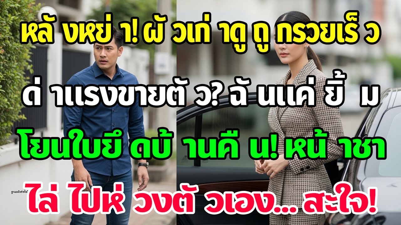 หลังหย่า เขาเหน็บฉันมีคนขับเพราะขายตัว ฉันโยนเอกสารยึดบ้านคืน บอกเย็นๆ ให้ห่วงตัวเอง