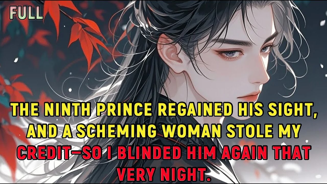 The Ninth Prince regained his sight, and a scheming woman stole my credit—so I blinded him again...
