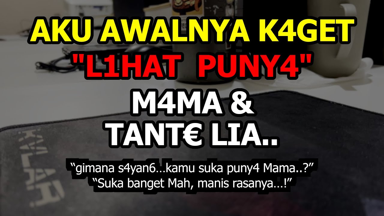 kisah nyata | Tak Kusangka Mama & tante Lia bisa seperti itu..!