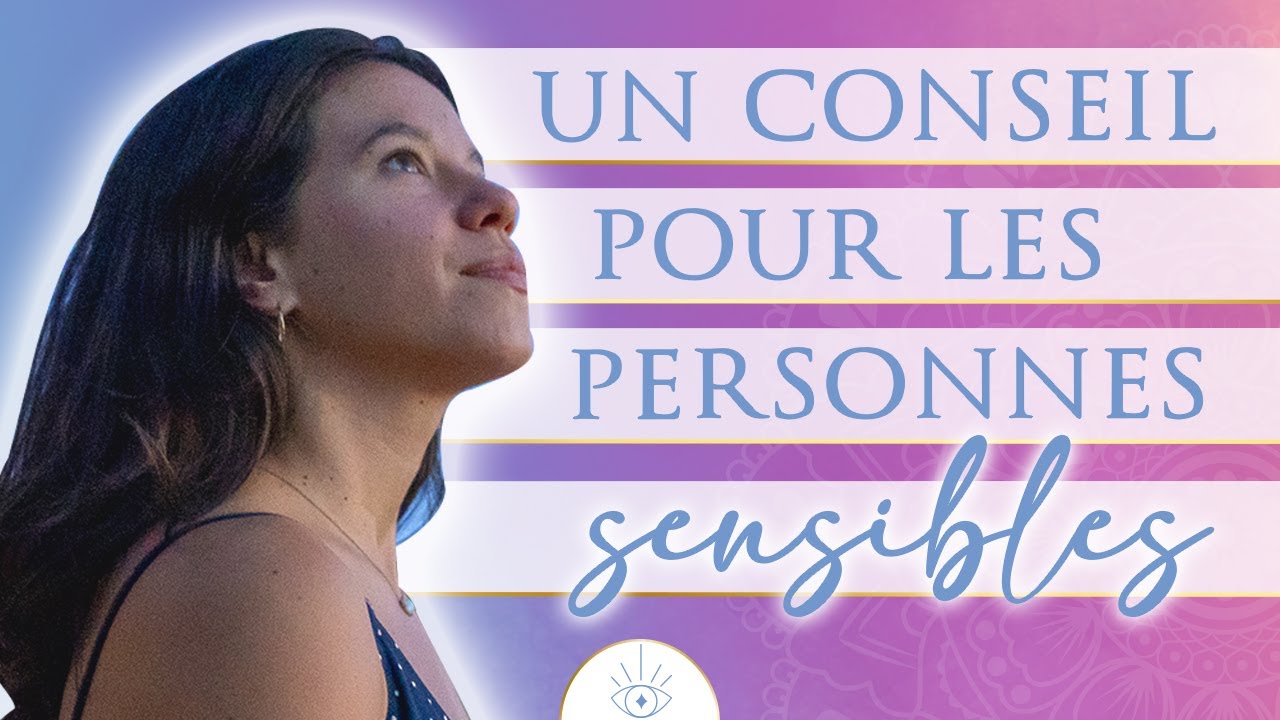 Un conseil pour les personnes sensibles, empathiques et intuitives