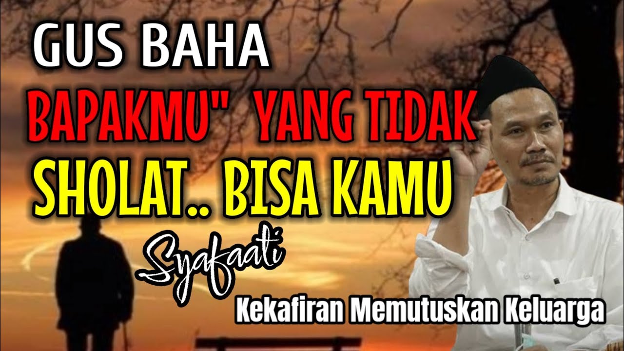 NGAJI GUS BAHA || BAPAKMU YANG TIDAK SHOLAT BISA KAMU SYAFAATI !