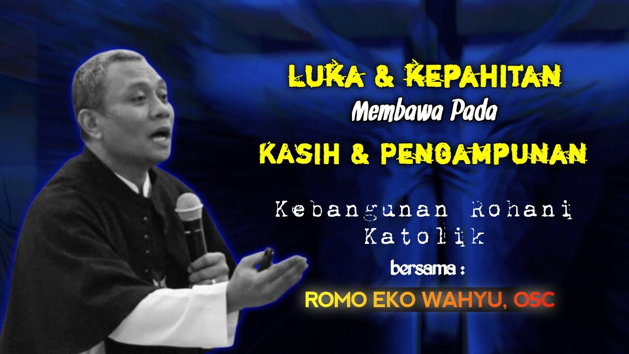 KEBANGUNAN ROHANI KATOLIK ROMO EKO WAHYU : LUKA DAN KEPAHITAN MEMBAWA PADA KASIH DAN PENGAMPUNAN