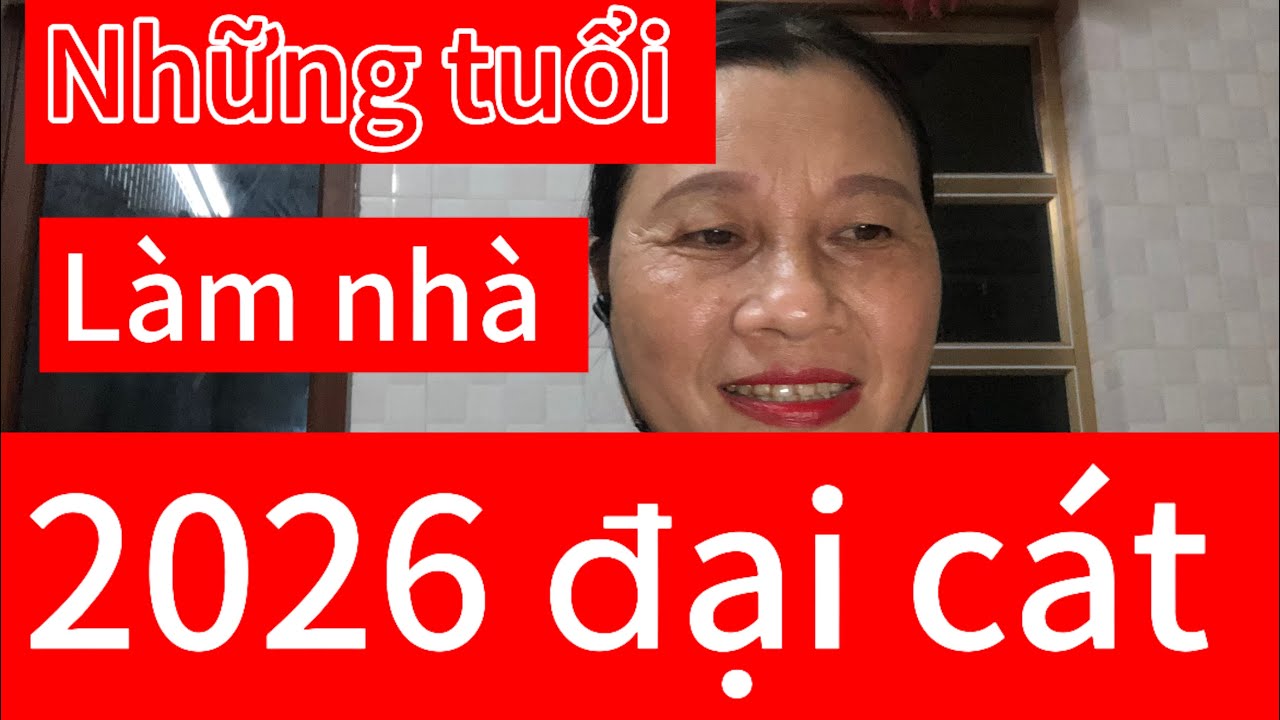 Những tuổi làm nhà năm 2026 may mắn thịnh vượng càng ở càng giàu 