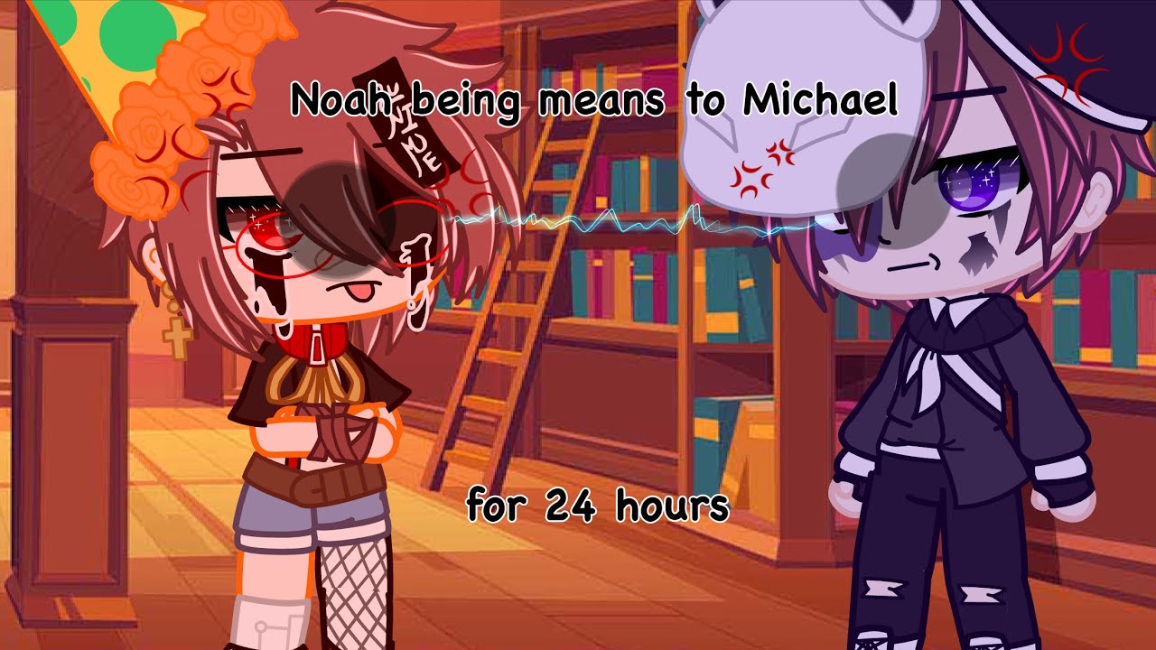 💢Noah being means to Michael for 24 hours💢 ✨FNAF✨ 💗🦋Gacha Club🦋💗