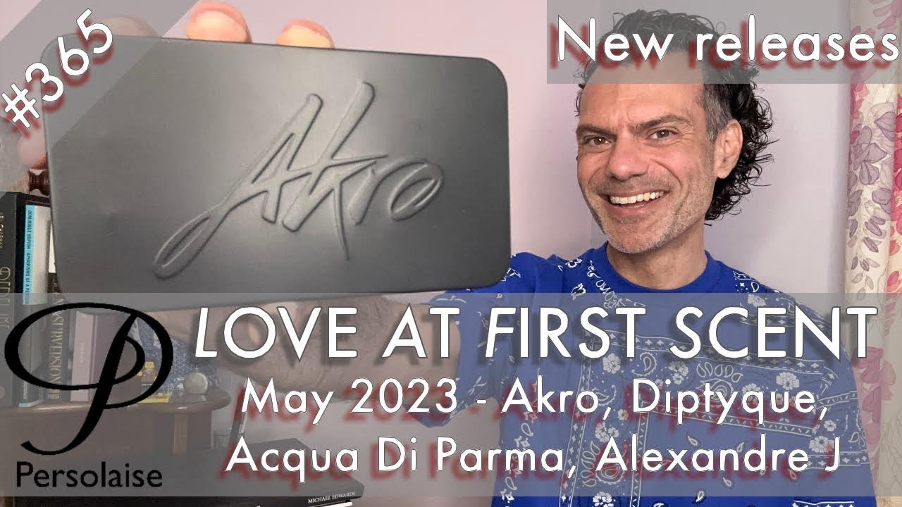 New perfumes May 2023 feat. Akro, Diptyque, Acqua Di Parma on Persolaise Love At First Scent ep 365
