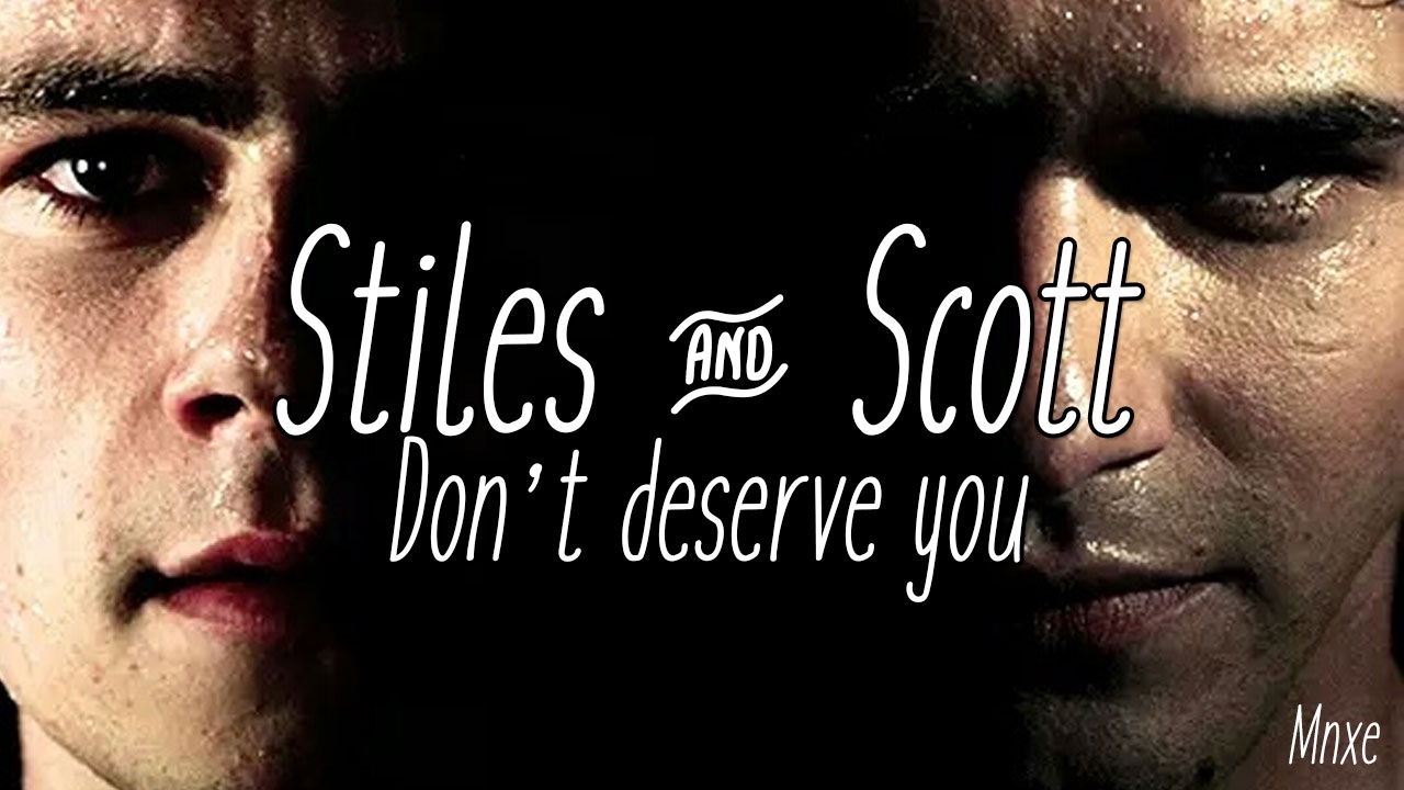 Don't deserve you ► Scott & Stiles (Sciles; Teen Wolf)