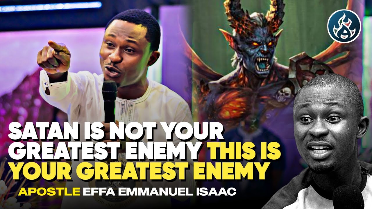 SATAN IS NOT YOUR GREATEST ENEMY || APOSTLE EFFA EMMANUEL ISAAC