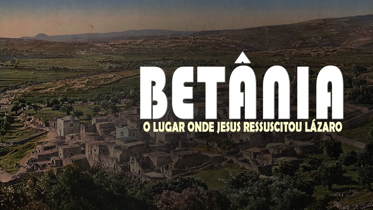 A CIDADE DE BET&Acirc;NIA: O LUGAR ONDE JESUS RESSUSCITOU L&Aacute;ZARO
