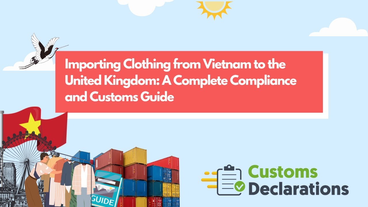 Importing Clothing from Vietnam to the United Kingdom: A Complete Compliance and Customs Guide