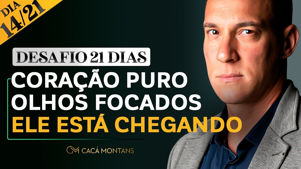 DIA 14/21 - Coração Puro, Olhos Focados  Ele Está Chegando