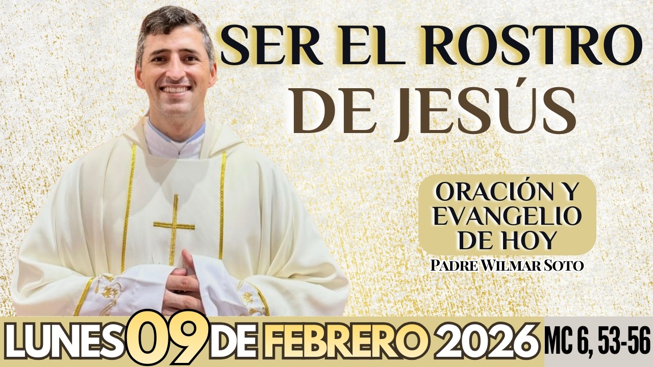 🙏 ORACIÓN Y EVANGELIO DE HOY | Lunes 09 de Febrero del 2026 | Ser el rostro de Jesús | MC 6, 53-56