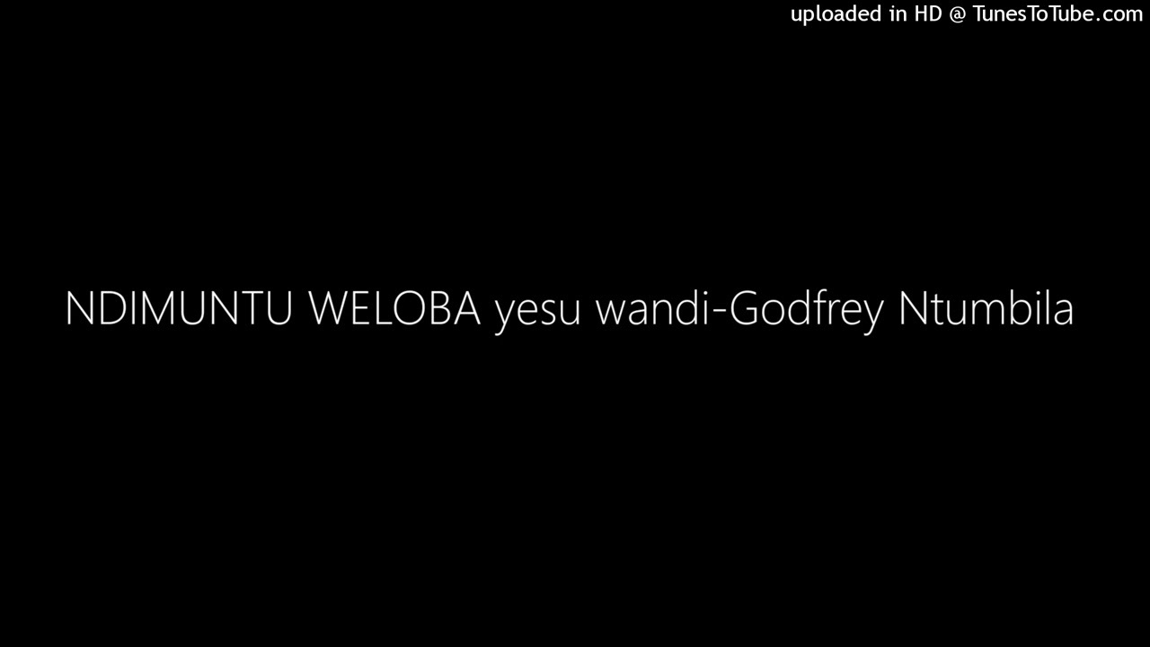 NDIMUNTU WELOBA yesu wandi-Godfrey Ntumbila