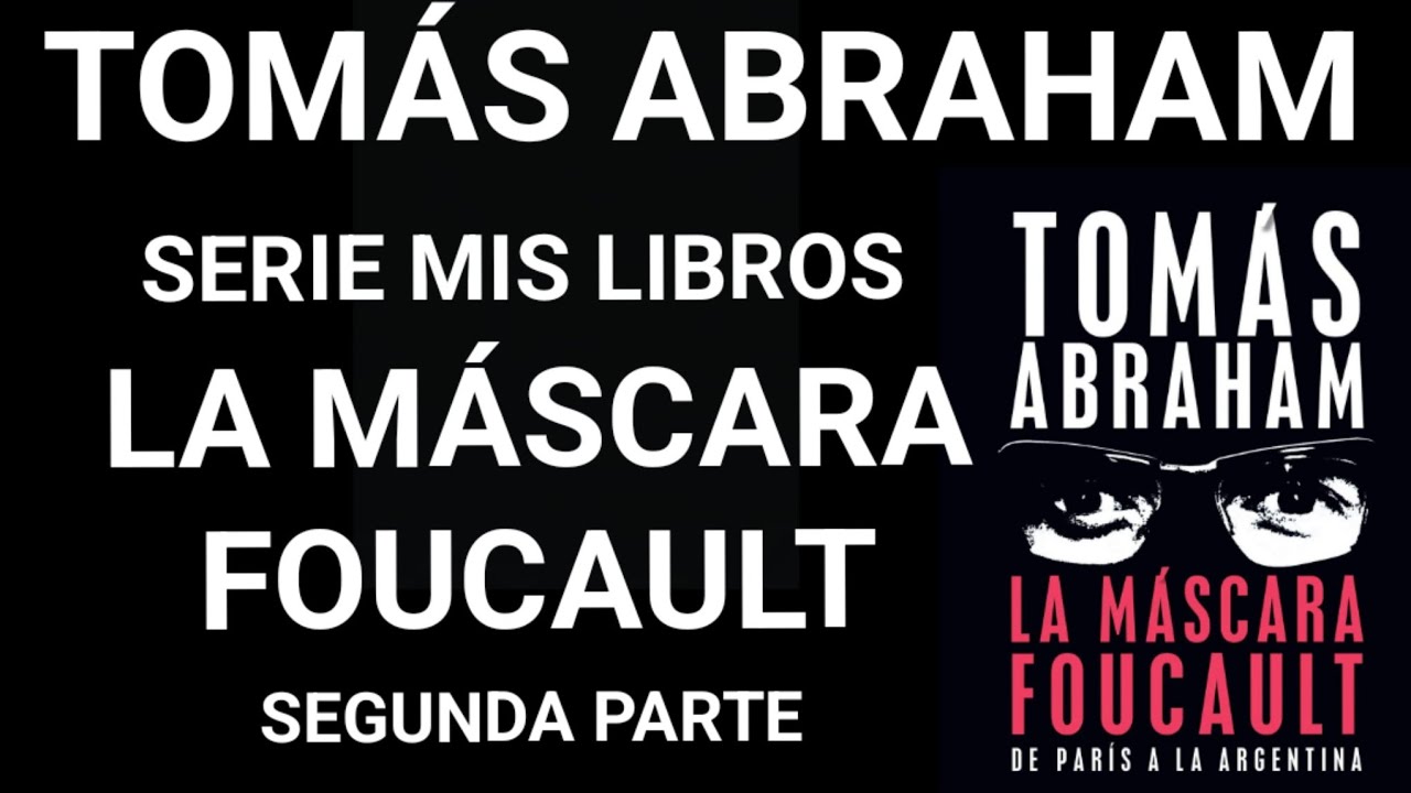 Tomás Abraham, serie Mis libros, capítulo 27: La máscara Foucault (segunda parte).